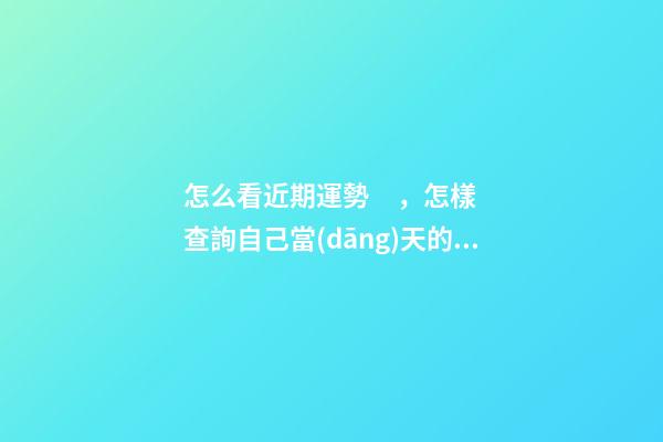 怎么看近期運勢，怎樣查詢自己當(dāng)天的運勢 如何測自己的運勢，教你怎么判斷自己運氣好壞